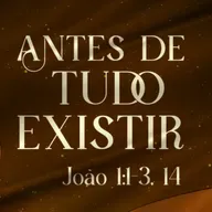 Lazaro Andrade - ANTES DE TUDO EXISTIR (João 1: 1 - 3, 14)