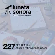 Luneta Sonora 227: Fim de mês, afinar a rotina e recomeçar