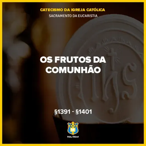 FC!#553 - Os frutos da comunhão - CIC §1391-§1401