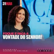 Foque e faça a vontade do Senhor! | Mudança de Vida Hoje | 30 anos