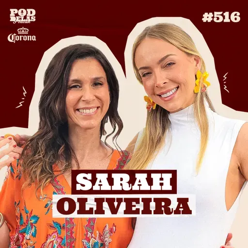 SARAH OLIVEIRA - PODDELAS PODCAST COM CORONA #516