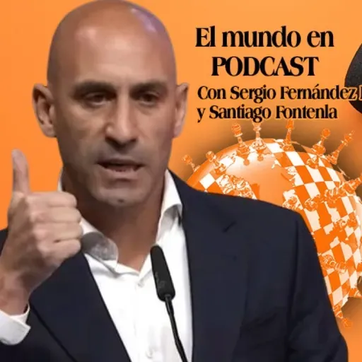 EL MUNDO EN PODCAST | Rubiales, Feijoo, Prigozhin y cintas de vídeo