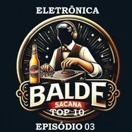 TOP 10 MUSICAS ELETRONICA COM BALDE SACANA. EDICAO 03