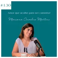 Mariana Coimbra Martins - "Amor que acolhe para ser caminho!