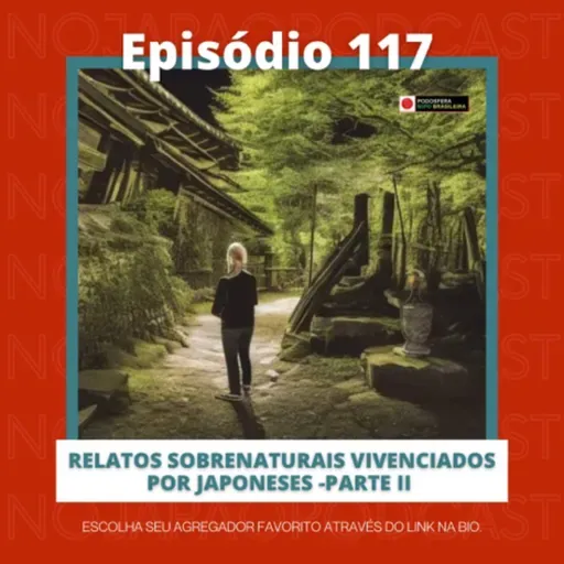 Ep. 117 - Relatos sobrenaturais vivenciados por Japoneses - Parte ll