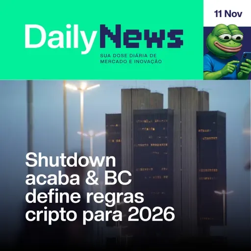 Shutdown acaba & BC define regras cripto para 2026 | DailyNews #131 | 11/11/2025