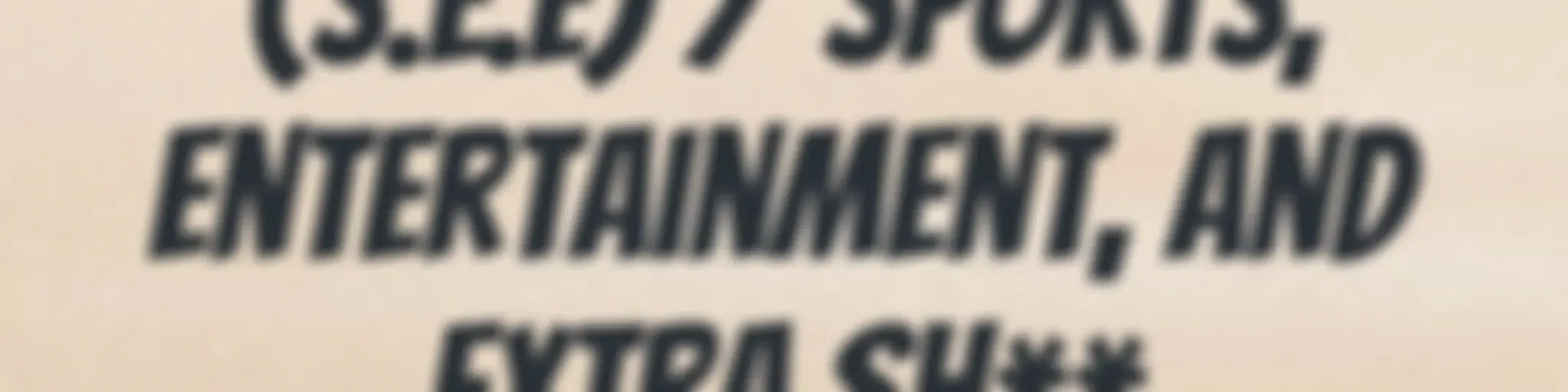(S.E.E) / Sports, Entertainment, and Extra Sh**