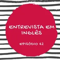 #42 ENTREVISTA EM INGLÊS
