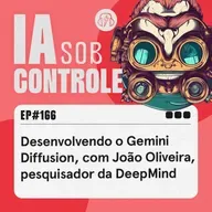 166: Desenvolvendo o Gemini Diffusion, com João Oliveira, pesquisador da DeepMind