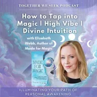 158. How to Tap into Magic | High Vibe | Divine Intuition with Elizabeth Webb, Author of Made for Magic