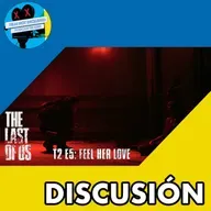 DISCUSIÓN | THE LAST OF US - T2 E5: FEEL HER LOVE