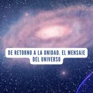 De Retorno a la Unidad, El Mensaje del Universo ✨
