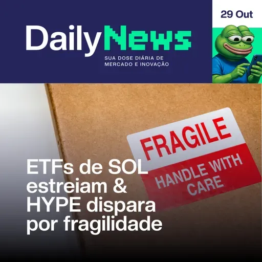ETFs de Solana estreiam & HYPE dispara por fragilidade | DailyNews #122 | 29/10/2025