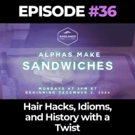 Alphas Make Sandwiches Ep. 36: Hair Hacks, Idioms, and History with a Twist