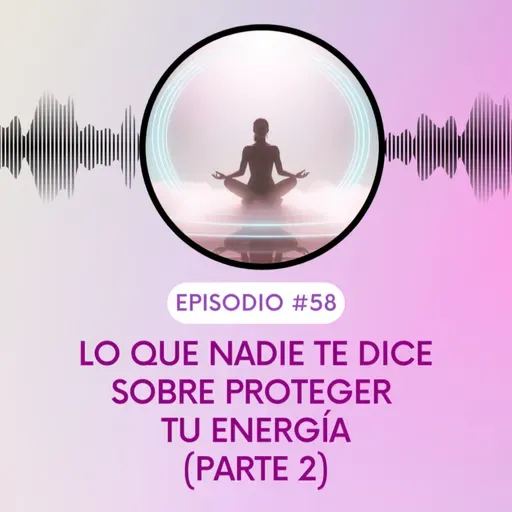 Lo que nadie te dice sobre proteger tu energía (parte 2)