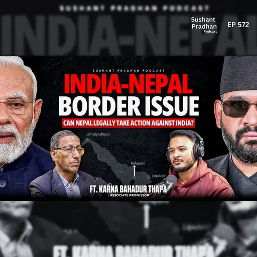 Ep: 572 | Will Nepal Take India To the International Court Legally Over Borders? | Karna Bdr. Thapa | Sushant Pradhan Podcast