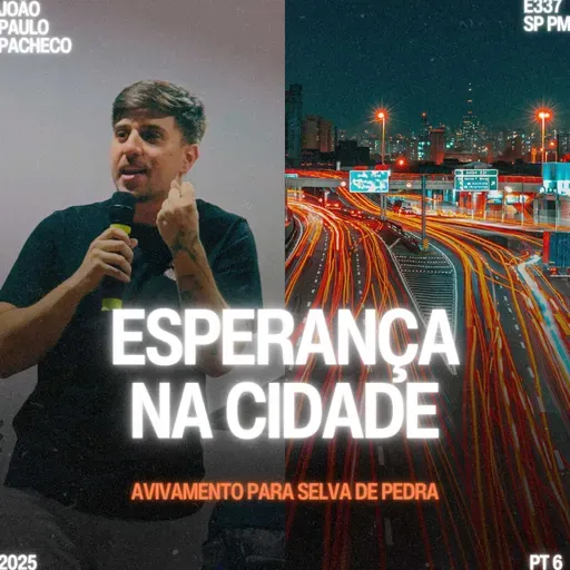 Série: Avivamento na Selva de Pedra (Parte VI): Esperança na Cidade - João Paulo Pacheco