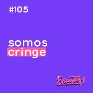 #105 - somos cringe