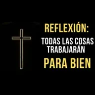 49. Reflexión Bíblica: Todas la cosas trabajarán para bien. 