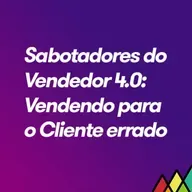#96 - Sabotadores do Vendedor 4.0 - Vendendo para o Cliente errado