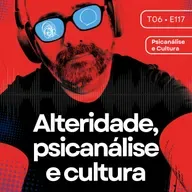 117 - Alteridade, psicanálise e cultura