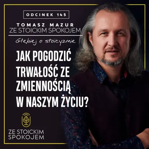 #145 Jak pogodzić trwałość ze zmiennością w naszym życiu?