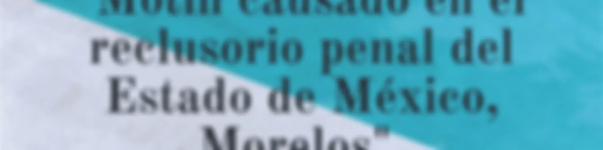 "Motín causado en el reclusorio penal del Estado de México, Morelos".