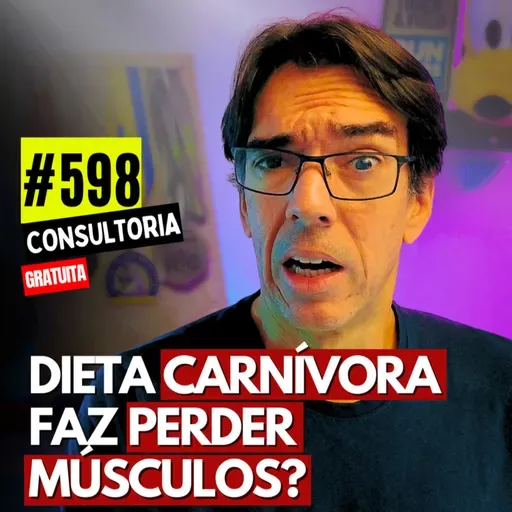 #598 - DIETA CARNÍVORA FAZ PERDER MÚSCULOS? - CONSULTORIA GRATUITA