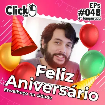 ClickCast #048 - Feliz Aniversario envelheço na cidade