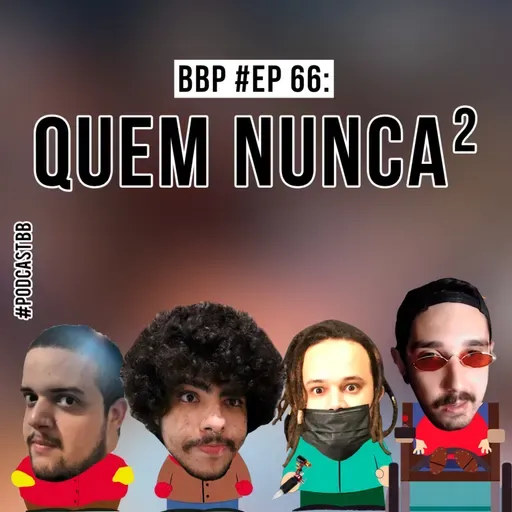 BBP #66 - Quem nunca²