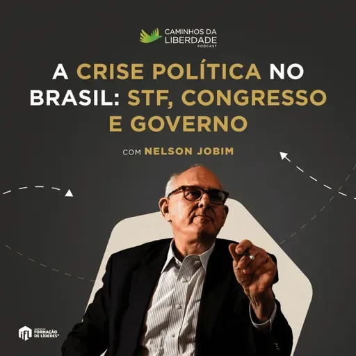 Nelson Jobim Analisa a Crise Política no Brasil: STF, Congresso e Governo | Caminhos da Liberdade Podcast | IFL-SP