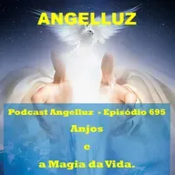 Angelluz - #695 – Anjos e a Magia da Vida.