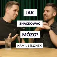 Jak Zhackować Mózg? Zwiększ Osiągi Umysłu Takim Podejściem - Kamil Lelonek