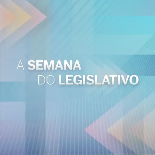 A Semana do Legislativo - 30/06 a 04/07/25