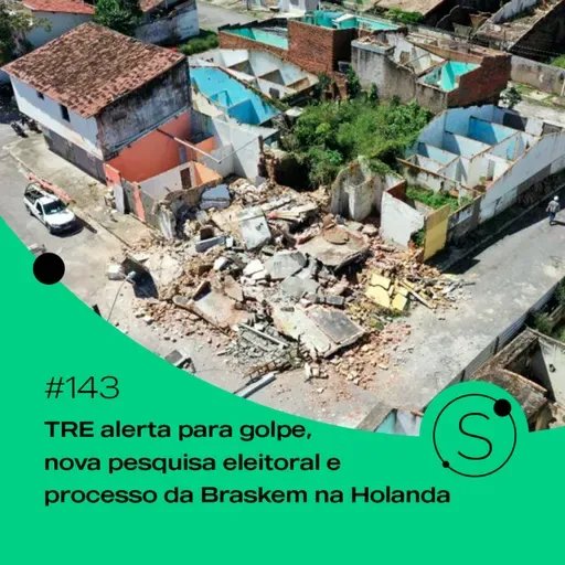 #143 - TRE alerta para golpe, nova pesquisa eleitoral e processo da Braskem na Holanda