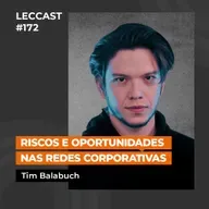 #172 | Riscos e oportunidades nas redes corporativas | Com Tim Balabuch
