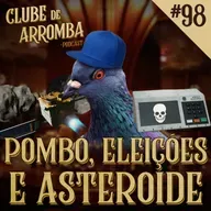 Ep. 98 - Pombo, Eleições e Asteroide
