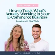 143. How to Track What’s Actually Working in Your E-Commerce Business (with Triple Whale)