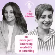 Mom guilt Vs personal goals with Mitali Jakatdar