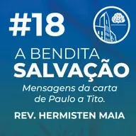 Serie - Bendita Salvação #18 - Rev. Hermisten Maia