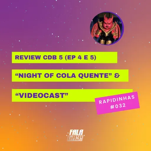 RAP #032 - REVIEW CDB 5 (EP 4 e 5) "NIGHT OF COLA QUENTE" & "VIDEOCAST"