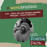 295 - Certa vez, nos tiraram grandes pedaços, Thiago Medeiros