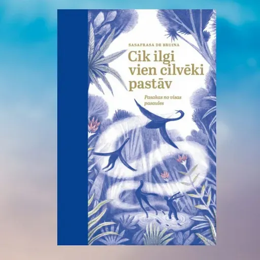 Parunāsim par pasakām! Sasafrasas de Bruinas grāmata "Cik ilgi vien cilvēks pastāv"