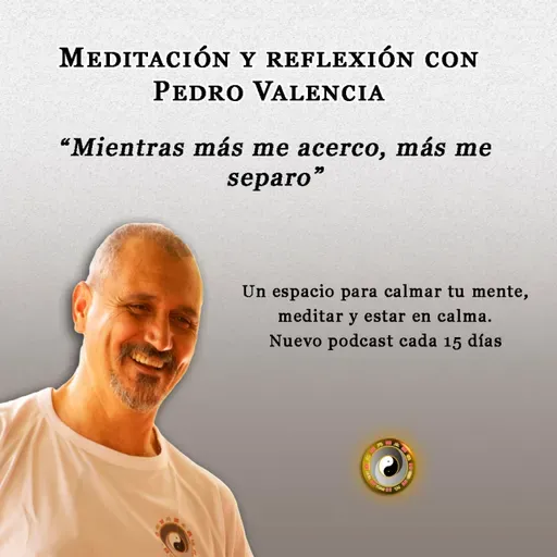 Meditación y reflexión con Pedro Valencia: mientras más me acerco, más me separo
