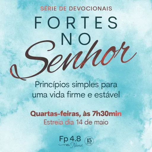 Episódio 152 - Série: Fortes no Senhor - Episódio 6 - Naná Castillo - Filipenses Quatro Oito