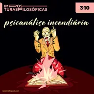 #310 psicanálise incendiária | esquizoanálise, política, deleuze e guattari
