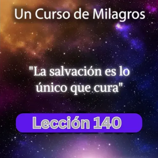 LECCIÓN 140 - La salvación es lo único que cura. Libro de Ejercicios. UCDM (con fondo musical)
