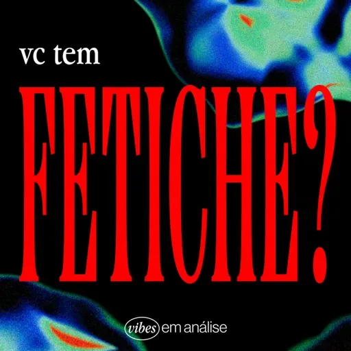 VC TEM FETICHE?