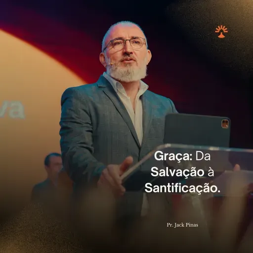 GRAÇA: DA SALVAÇÃO À SANTIFICAÇÃO - PR. JACK PINAS
