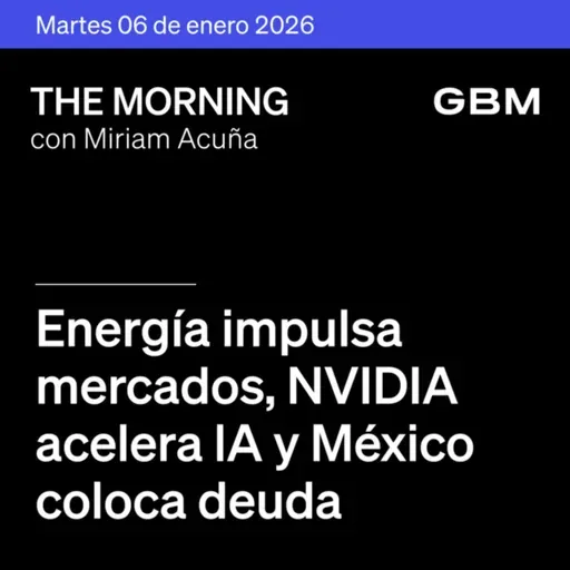THE MORNING 06-01-26 | Energía impulsa mercados, Nvidia acelera IA y México coloca deuda